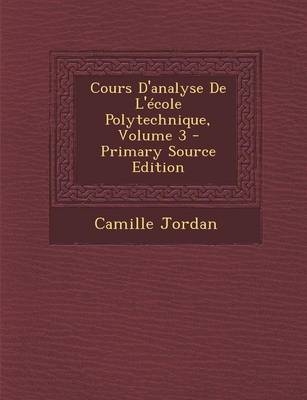 Cours D'Analyse de L'Ecole Polytechnique, Volume 3 - Camille Jordan