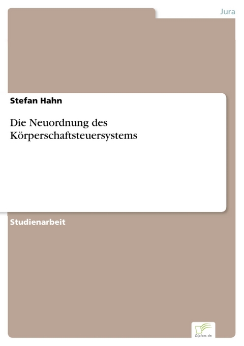 Die Neuordnung des Körperschaftsteuersystems -  Stefan Hahn