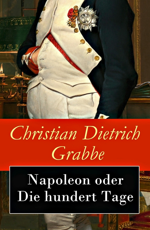 Napoleon oder Die hundert Tage - Christian Dietrich Grabbe