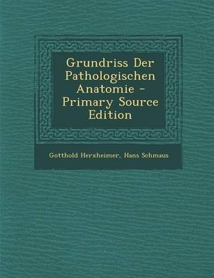 Grundriss Der Pathologischen Anatomie - Gotthold Herxheimer, Hans Schmaus