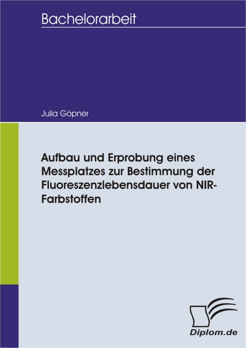 Aufbau und Erprobung eines Messplatzes zur Bestimmung der Fluoreszenzlebensdauer von NIR- Farbstoffen -  Julia Göpner