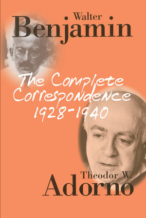 Complete Correspondence 1928 - 1940 -  Theodor W. Adorno,  Walter Benjamin