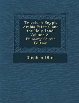 Travels in Egypt, Arabia Petraea, and the Holy Land, Volume 2 - Stephen Olin