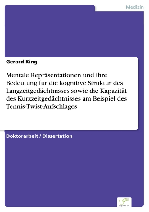 Mentale Repräsentationen und ihre Bedeutung für die kognitive Struktur des Langzeitgedächtnisses sowie die Kapazität des Kurzzeitgedächtnisses am Beispiel des Tennis-Twist-Aufschlages -  Gerard King