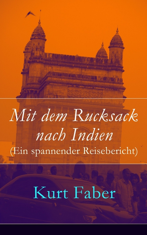 Mit dem Rucksack nach Indien (Ein spannender Reisebericht) - Kurt Faber