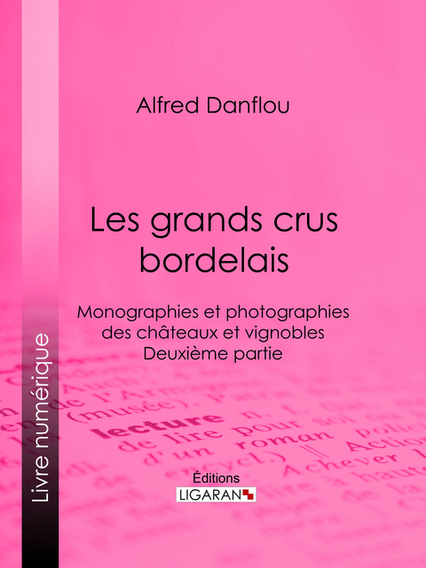 Les grands crus bordelais : monographies et photographies des châteaux et vignobles -  Alfred Danflou,  Ligaran