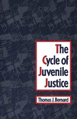 The Cycle of Juvenile Justice - Thomas J. Bernard