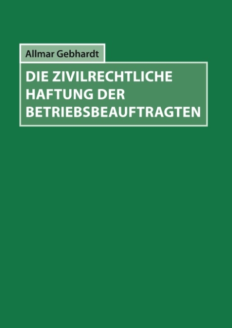 Die zivilrechtliche Haftung der Betriebsbeauftragten - Allmar Gebhardt