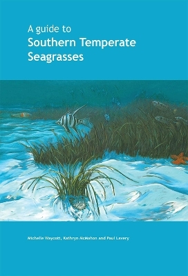 A Guide to Southern Temperate Seagrasses - Michelle Waycott, Kathryn McMahon, Paul Lavery