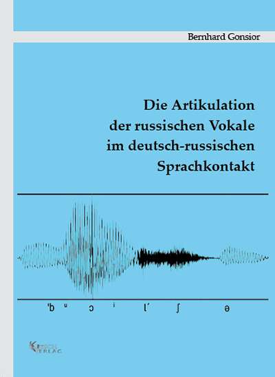 Die Artikulation der russischen Vokale im deutsch-russischen Sprachkontakt - Bernhard Gonsior