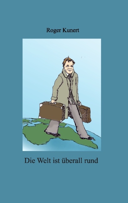 Die Welt ist überall rund - Roger Kunert