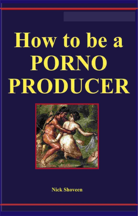 How to be a Porno Producer -  Dr. Nick Shoveen Ph.D.