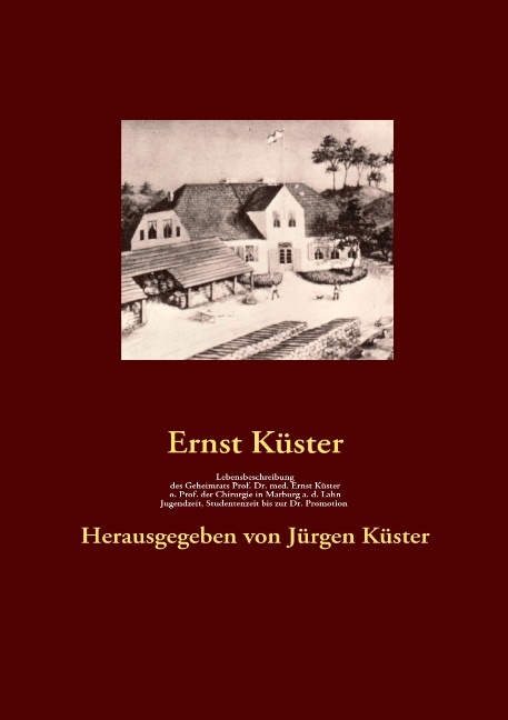 Lebensbeschreibung des Geheimrats Prof. Dr. med Ernst Küster, o. Prof. der Chirurgie in Marburg a. d. Lahn - Ernst Küster