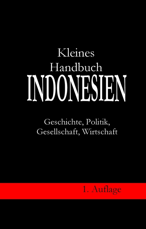 Kleines Handbuch Indonesien - Geschichte, Politik, Gesellschaft, Wirtschaft - Werner Berndt