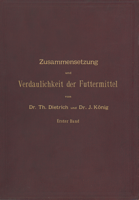 Zusammensetzung und Verdaulichkeit der Futtermittel. Nach vorhandenen Analysen und Untersuchungen zusammengestellt - T. Dietrich, J. König