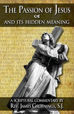 The Passion of Jesus and Its Hidden Meaning - Rev James Groenings