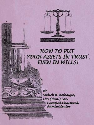 How to Put Your Assets in Trust, Even in Wills! - Llb (Hon ) Lon Sadick H Keshavjee