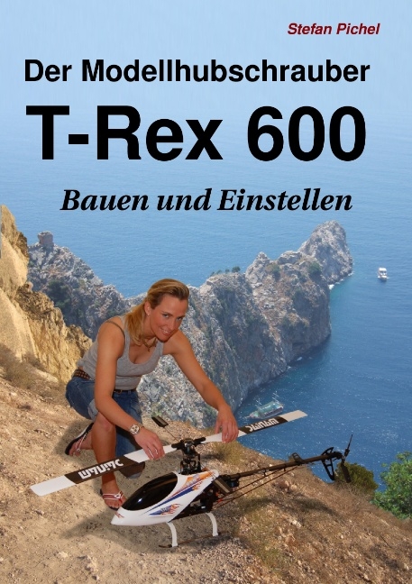 Der Modellhubschrauber T-Rex 600 - Stefan Pichel