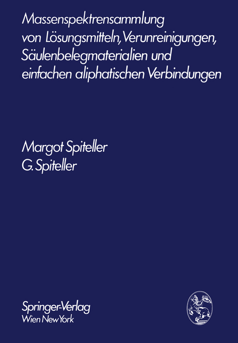 Massenspektrensammlung von Lösungsmitteln, Verunreinigungen, Säulenbelegmaterialien und einfachen aliphatischen Verbindungen - Margot Spiteller, Gerhard Spiteller