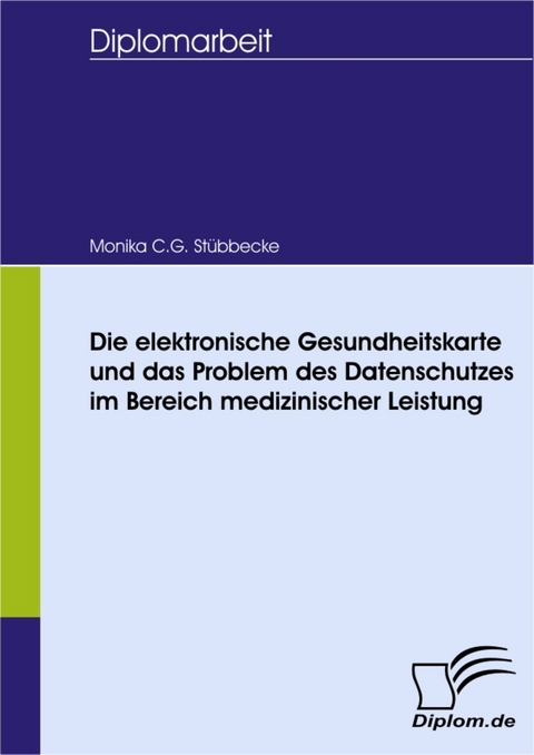 Die elektronische Gesundheitskarte und das Problem des Datenschutzes im Bereich medizinischer Leistung -  Monika C.G. Stübbecke