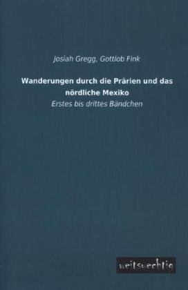 Wanderungen durch die Prärien und das nördliche Mexiko. Bd.1-3 - Josiah Gregg