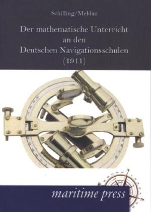 Der mathematische Unterricht an den deutschen Navigationsschulen - Christian Schilling, Heinrich Meldau