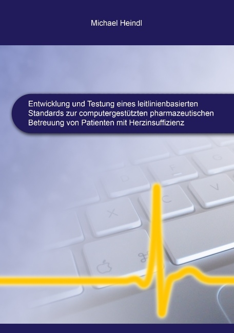 Entwicklung und Testung eines leitlinienbasierten Standards zur computergestützten pharmazeutischen Betreuung von Patienten mit Herzinsuffizienz - Michael Heindl