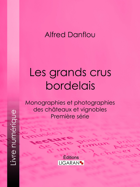 Les grands crus bordelais : monographies et photographies des châteaux et vignobles -  Ligaran, Alfred Danflou