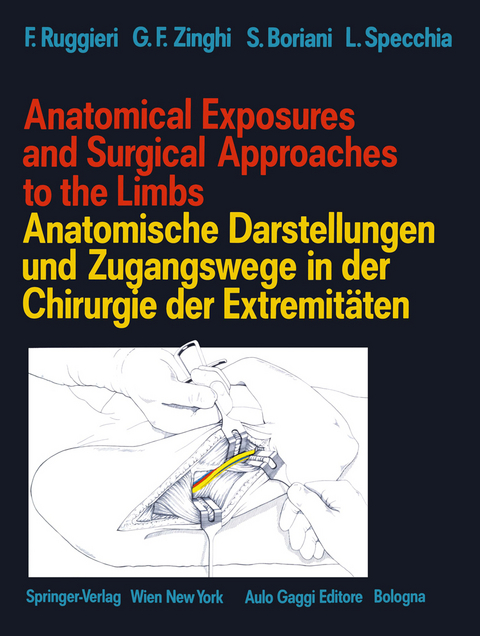 Anatomical Exposures and Surgical Approaches to the Limbs Anatomische Darstellungen und Zugangswege in der Chirurgie der Extremitäten - Francesco Ruggieri, Gian F. Zinghi, Stefano Boriani, Luigi Specchia