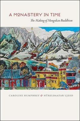 A Monastery in Time - Caroline Humphrey, Hurelbaatar Ujeed