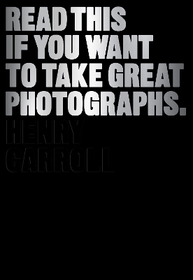 Read This if You Want to Take Great Photographs - Henry Carroll