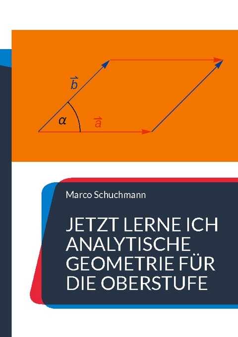 Jetzt lerne ich analytische Geometrie für die Oberstufe - Marco Schuchmann