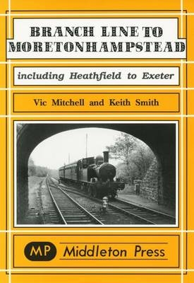 Branch Line to Moretonhampstead - Vic Mitchell, Keith Smith