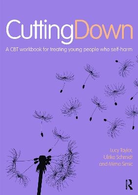 Cutting Down: A CBT workbook for treating young people who self-harm - Lucy Taylor, Mima Simic, Ulrike Schmidt