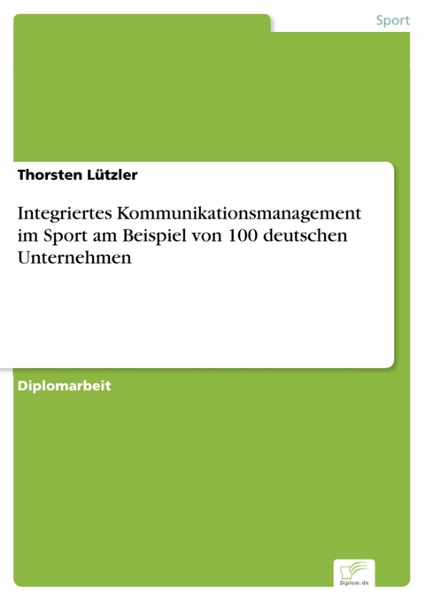 Integriertes Kommunikationsmanagement im Sport am Beispiel von 100 deutschen Unternehmen -  Thorsten Lützler