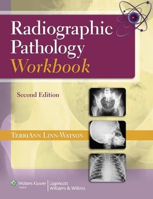 Radiographic Pathology Workbook - TerriAnn Linn-Watson