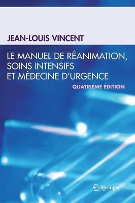 Le Manuel de Réanimation, Soins Intensifs Et Médecine d'Urgence - Jean-Louis Vincent