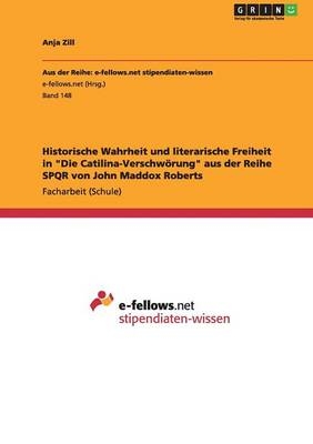 Historische Wahrheit und literarische Freiheit in "Die Catilina-VerschwÃ¶rung" aus der Reihe SPQR von John Maddox Roberts - Anja Zill