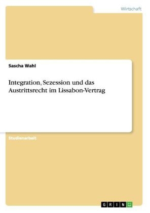 Integration, Sezession und das Austrittsrecht im Lissabon-Vertrag - Sascha Wahl