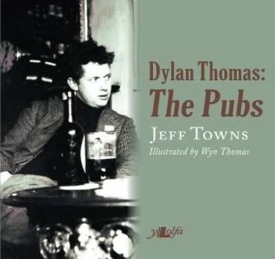 Dylan Thomas - The Pubs - Jeff Towns, Wyn Thomas