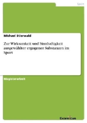 Zur Wirksamkeit und Sinnhaftigkeit ausgewählter ergogener Substanzen im Sport - Michael Stierwald