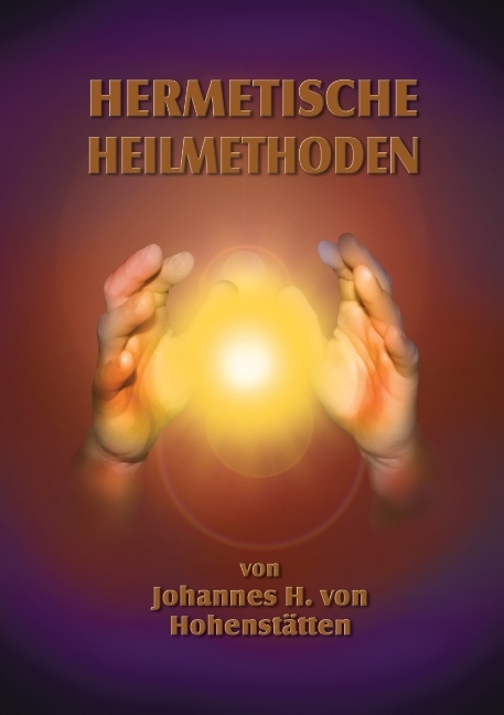 Hermetische Heilmethoden - Johannes H. von Hohenstätten