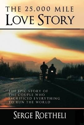 The 25,000 Mile Love Story - Serge Roetheli