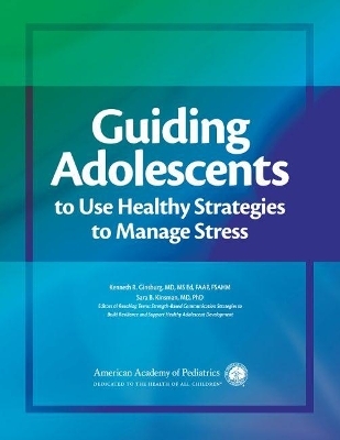 Guiding Adolescents to Use Healthy Strategies to Manage Stress - Kenneth R. Ginsburg, Sara B. Kinsman