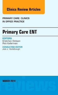 Primary Care ENT, An Issue of Primary Care: Clinics in Office Practice - Gretchen Dickson