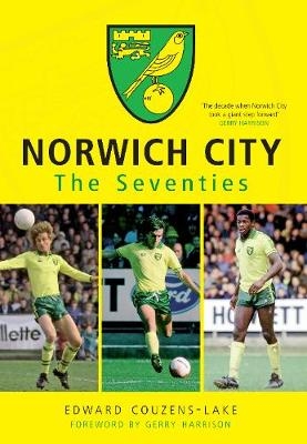 Norwich City The Seventies - Edward Couzens-Lake