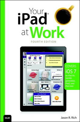 Your iPad at Work (covers iOS 7 on iPad Air, iPad 3rd and 4th generation, iPad2, and iPad mini) - Jason R. Rich