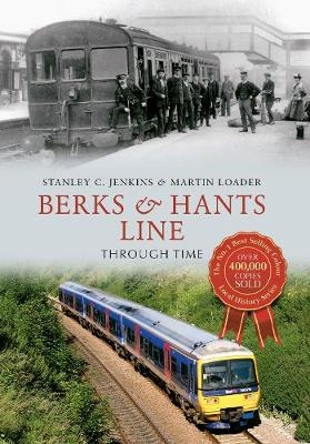 Berks & Hants Line Through Time - Stanley C. Jenkins, Martin Loader