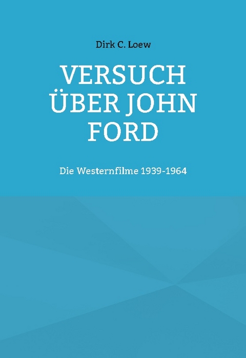 Versuch über John Ford - Dirk C. Loew