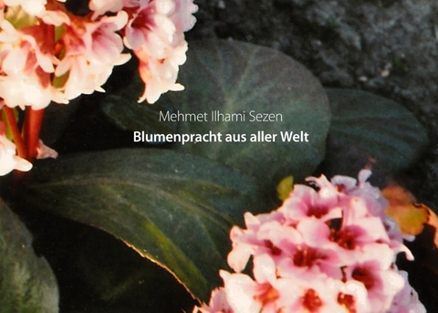 Blumenpracht aus aller Welt - Mehmet Ilhami Sezen